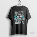 Trendy I Never Dreamed I Would Be A Super Cool Seattle Mariners Fan
