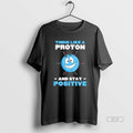 Trendy Think Like A Proton And Stay Positive