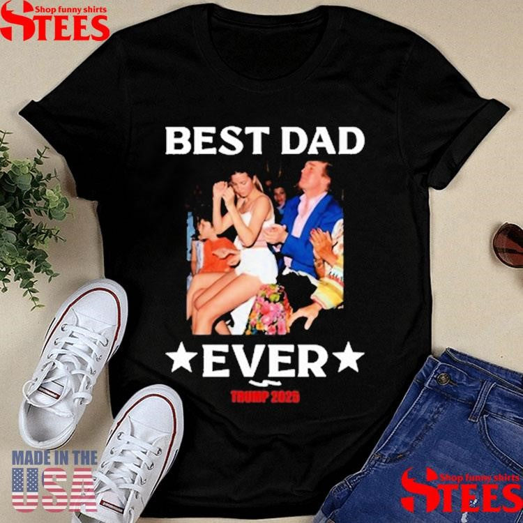 Trump 2025 Best Dad Ever T-shirt
