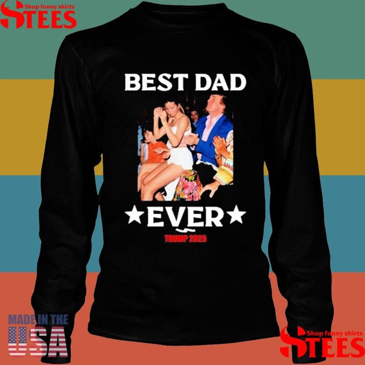 Trump 2025 Best Dad Ever T-shirt
