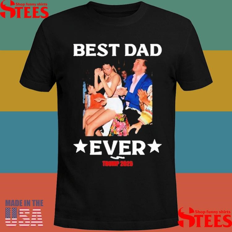 Trump 2025 Best Dad Ever T-shirt