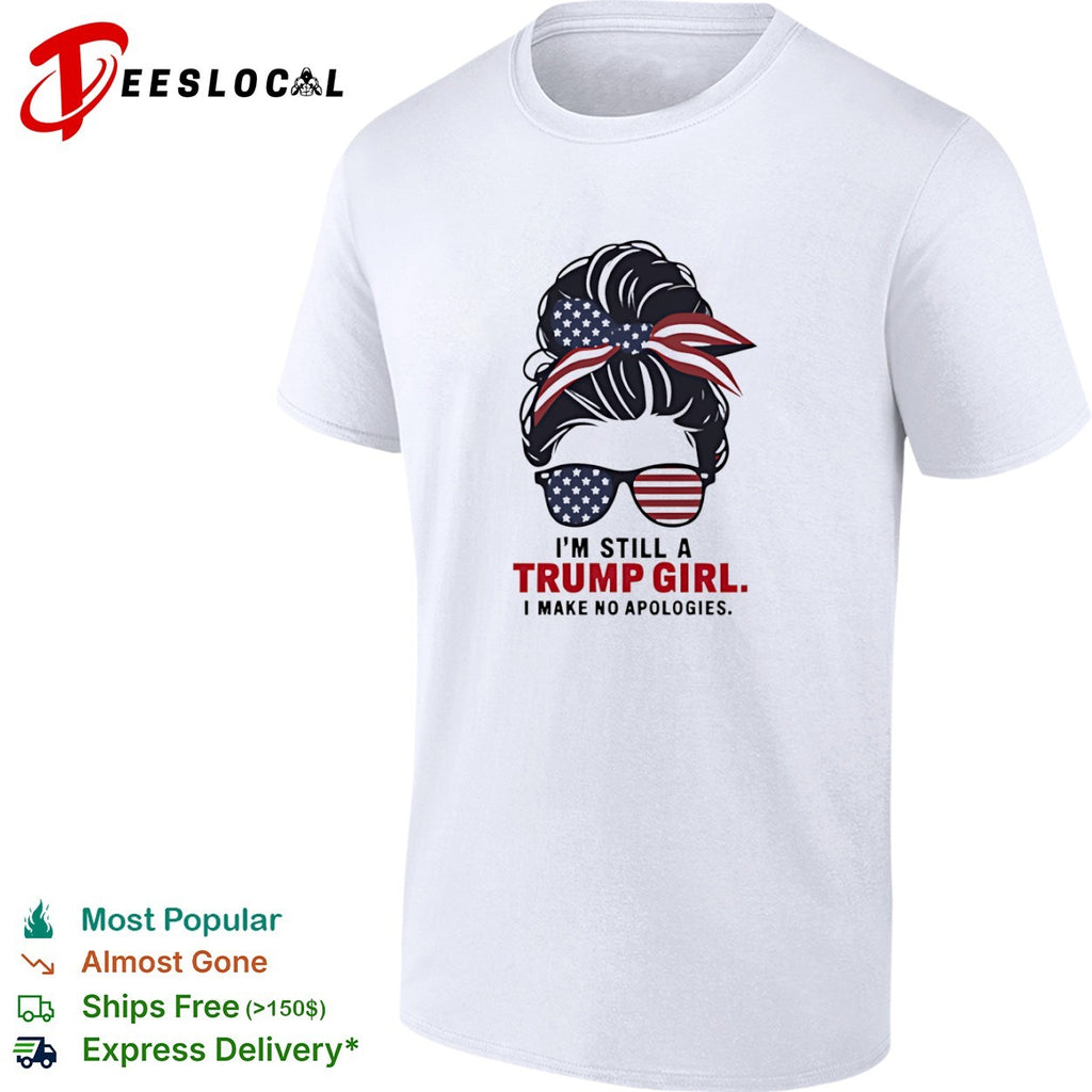 Trump I am still a Trump girl i make no apologies patriotic flag design shirt
