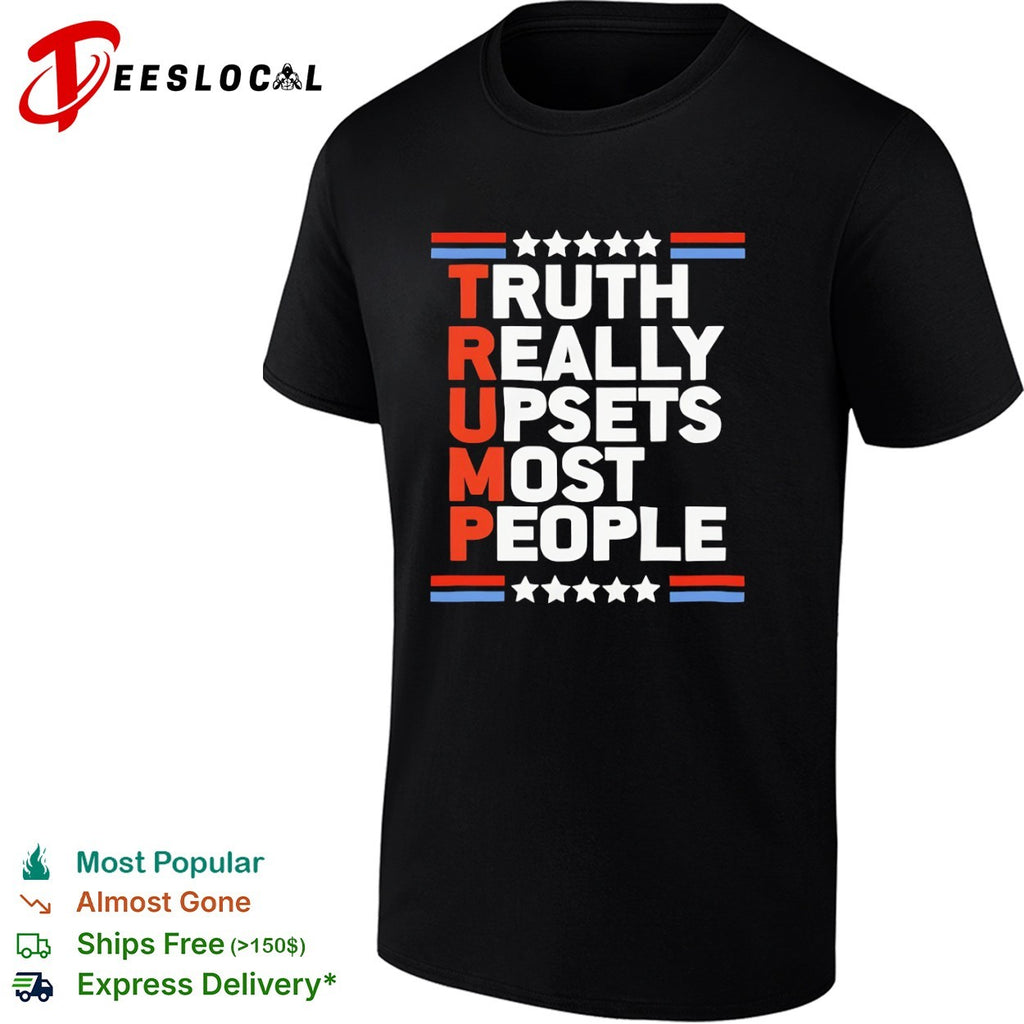 Trump Truth Really Upsets Most People shirt