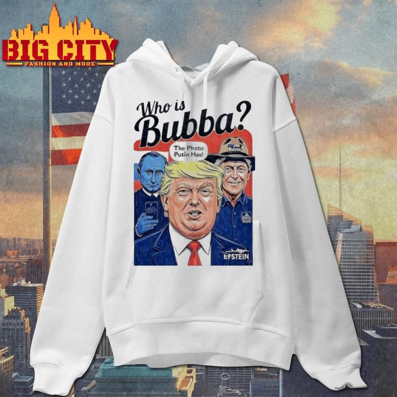Trump Who Is Bubba The Photo Putin Has 2025Shirt