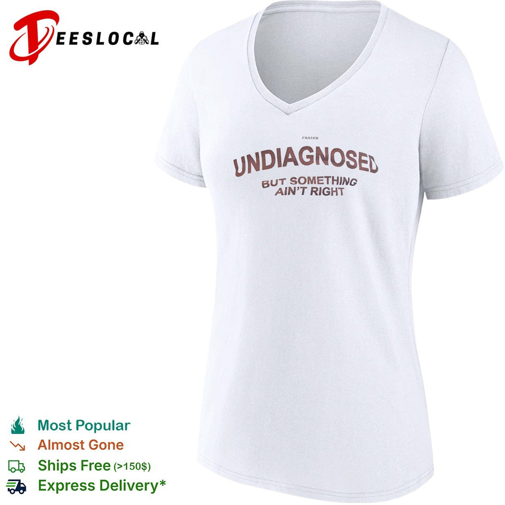 Undiagnosed but something ain right Frased shirt
