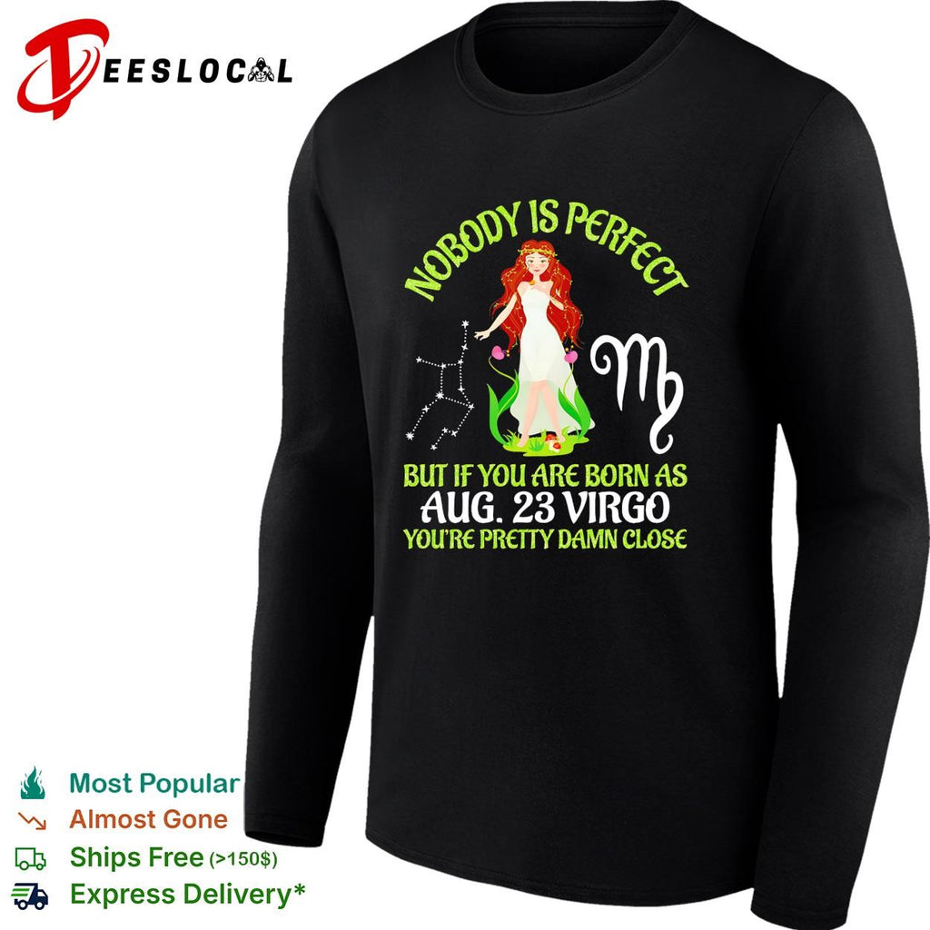 Virgo zodiac woman nobody is perfect but if you are born as Aug 23 youre pretty damn close shirt