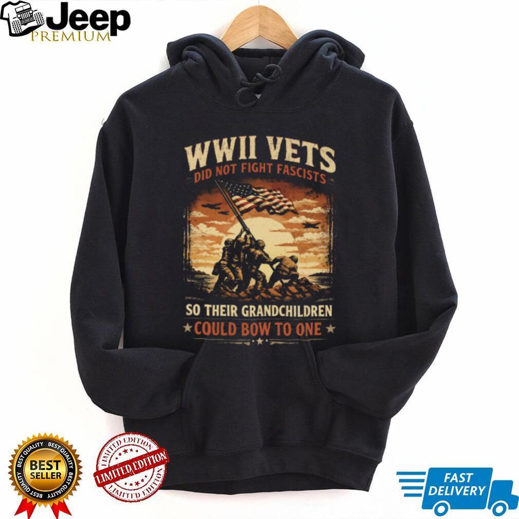 WWII Vets Did Not Fight Fascists Military Veteran Heritage T Shirt