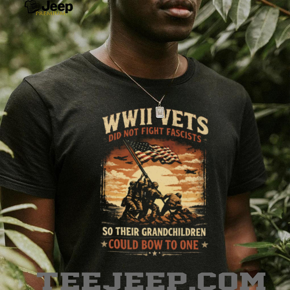 WWII Vets Did Not Fight Fascists Military Veteran Heritage T Shirt