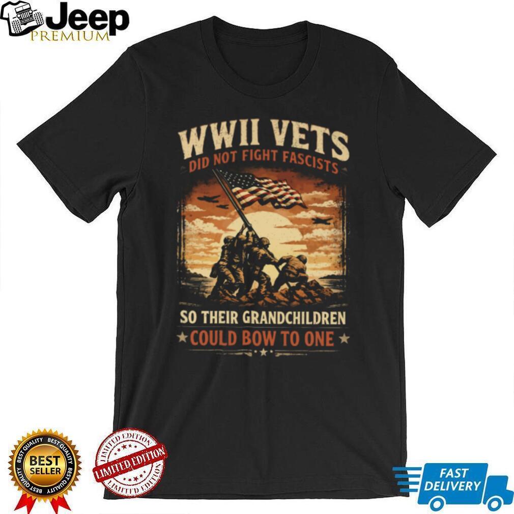 WWII Vets Did Not Fight Fascists Military Veteran Heritage T Shirt