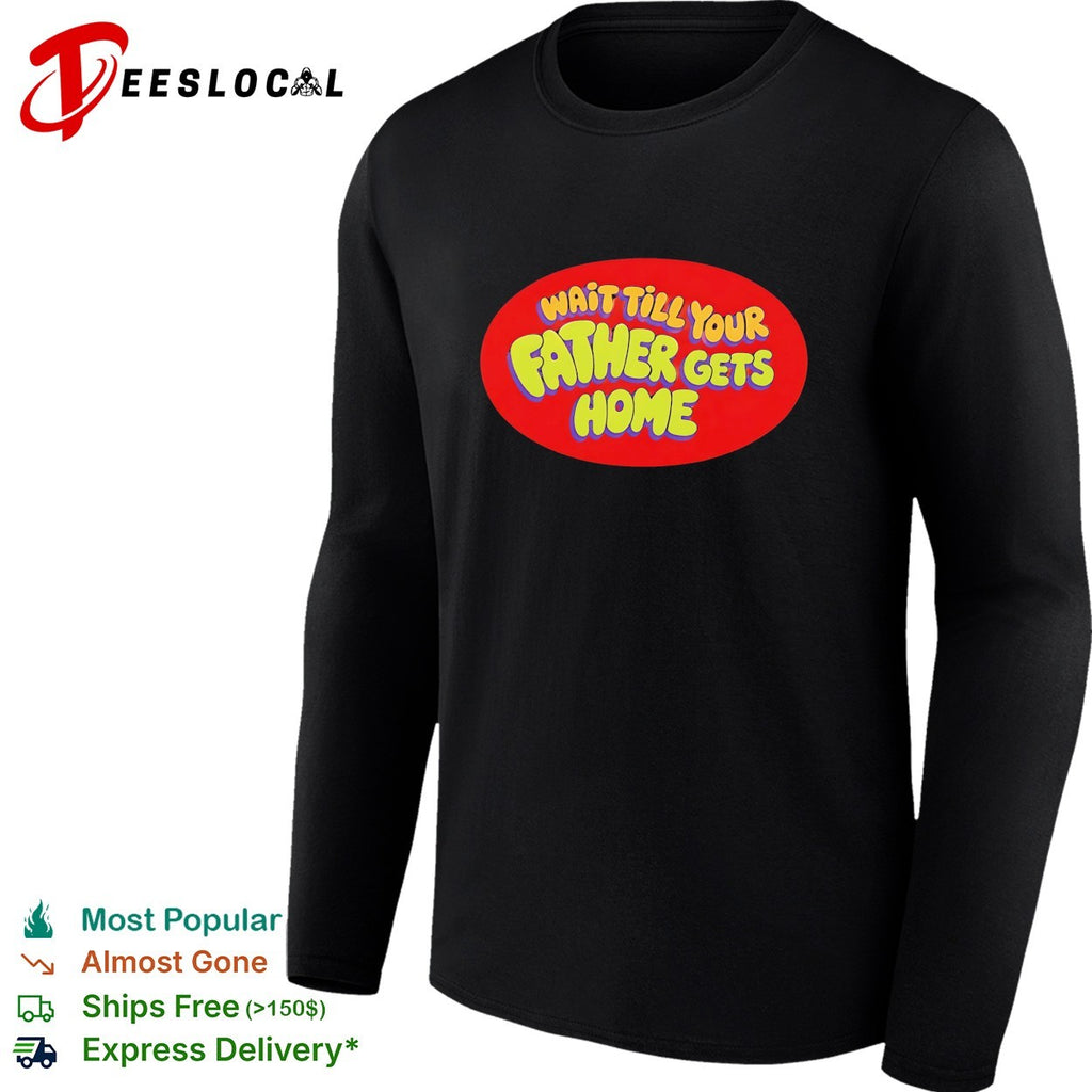 Wait till your father gets home shirt