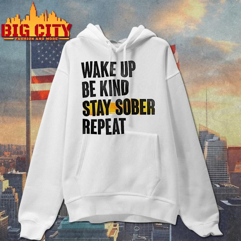 Wake Up Be Kind Stay Sober Repeat Shirt