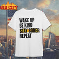Wake Up Be Kind Stay Sober Repeat Shirt