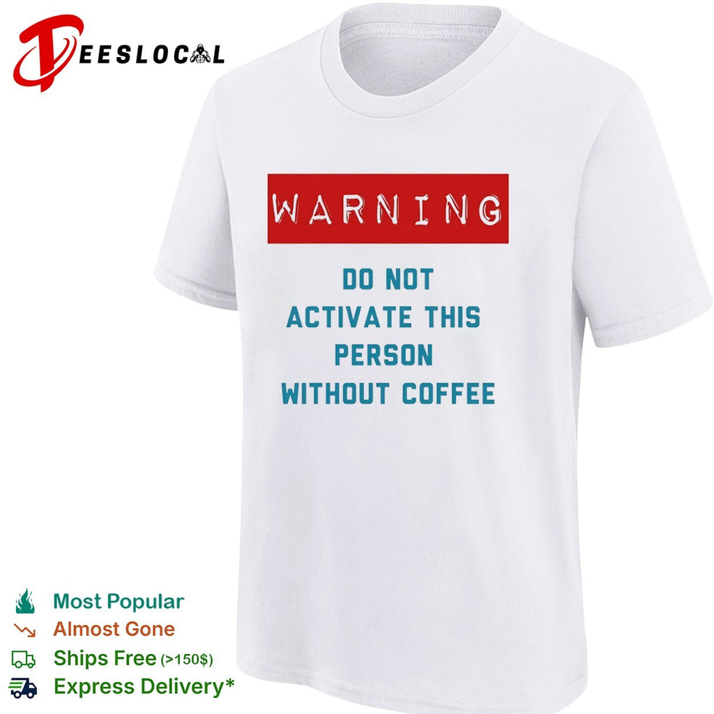Warning do not activate this without coffee shirt