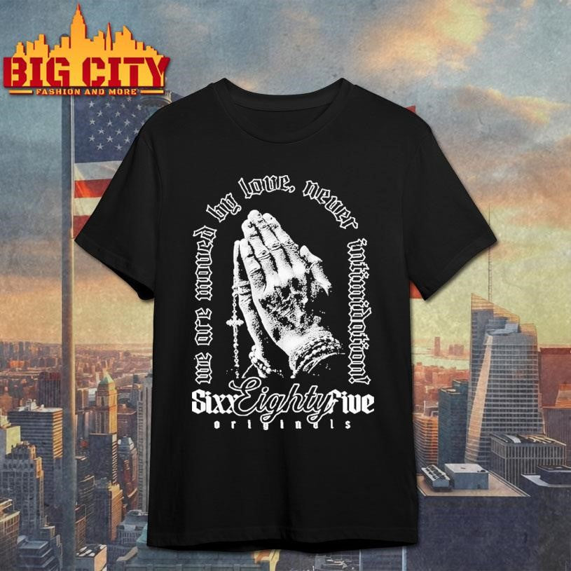 We Are Moved By Love Never Intimidation 685 Prayer Shirt