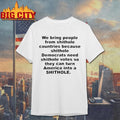 We Bring People From Shithole Countries Because Shithole Democrats Need Shithole Votes So They Can Turn America Into A Shithole Shirt