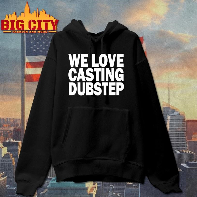 We Love Casting Dubstep  Shirt