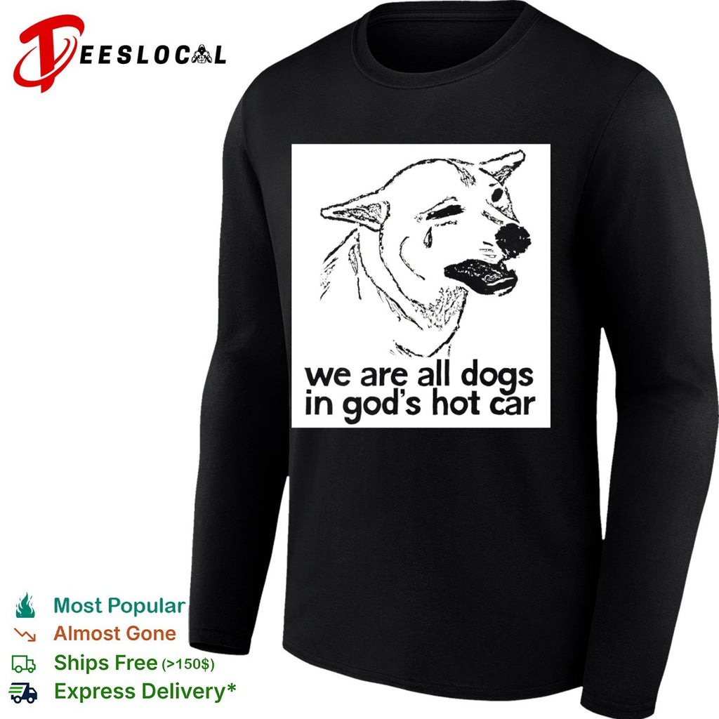 We are all dogs in Gods hot car shirt