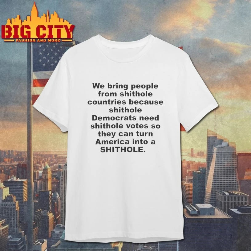 We bring people from shithole countries because shithole shirt