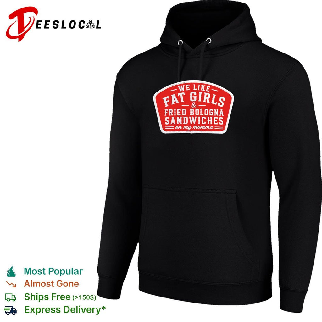 We like fat girls and fried bologna sandwiches on my momma patch shirt