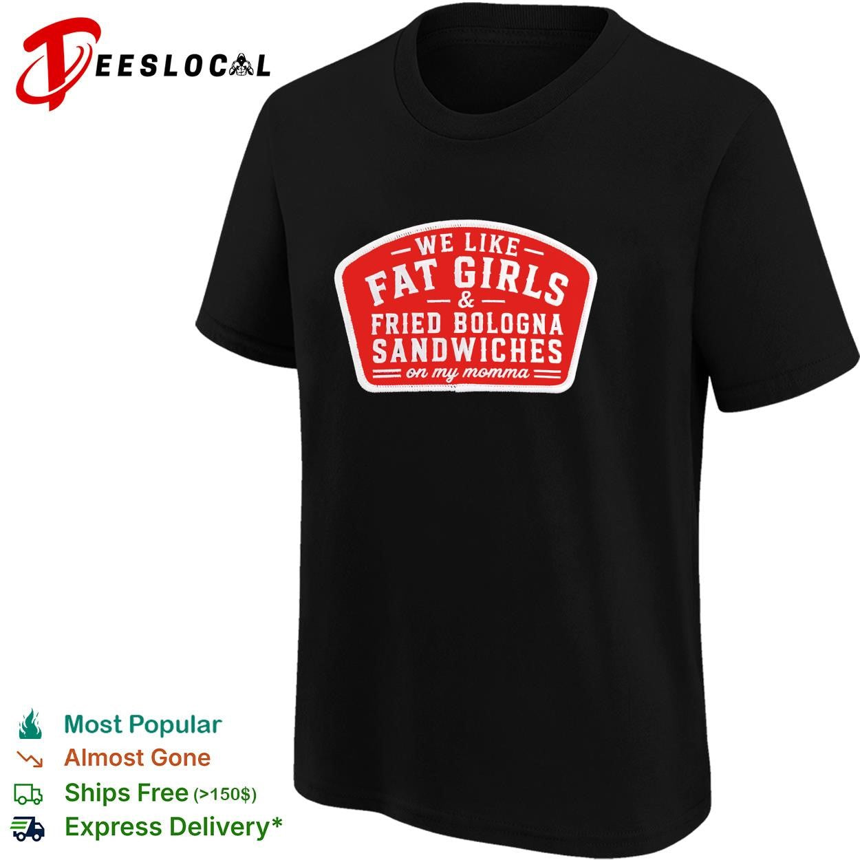 We like fat girls and fried bologna sandwiches on my momma patch shirt