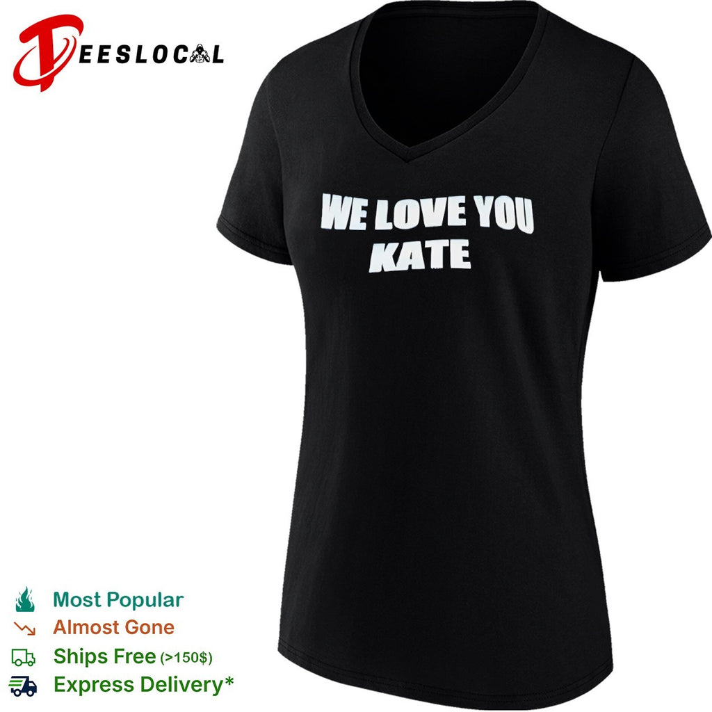 We love you Kate shirt