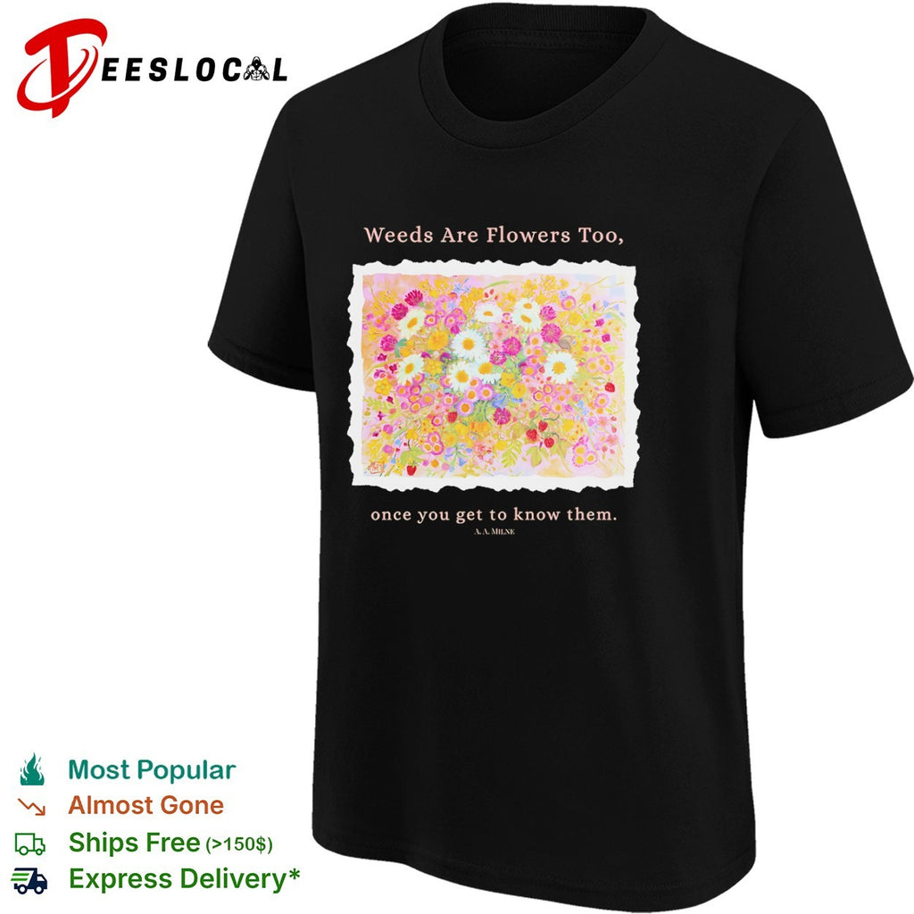 Weeds are flowers too once you get to know them A A Milne bouquet shirt