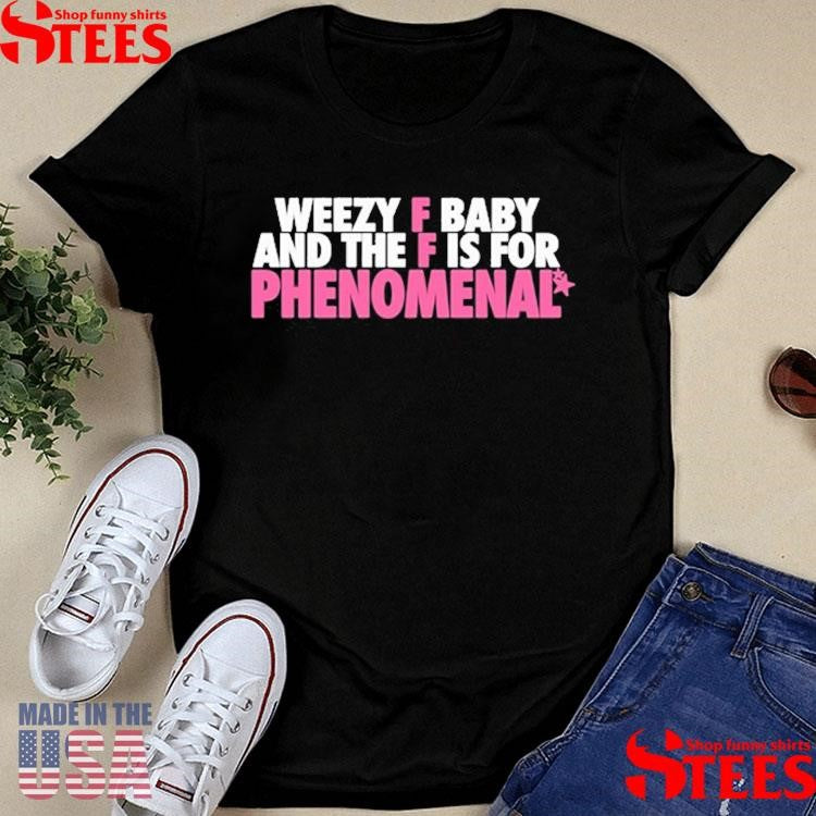 Weezy F Baby And The F Is For Phenomenal T-shirt