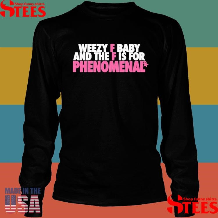 Weezy F Baby And The F Is For Phenomenal T-shirt
