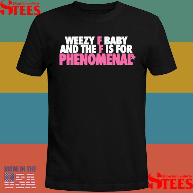 Weezy F Baby And The F Is For Phenomenal T-shirt