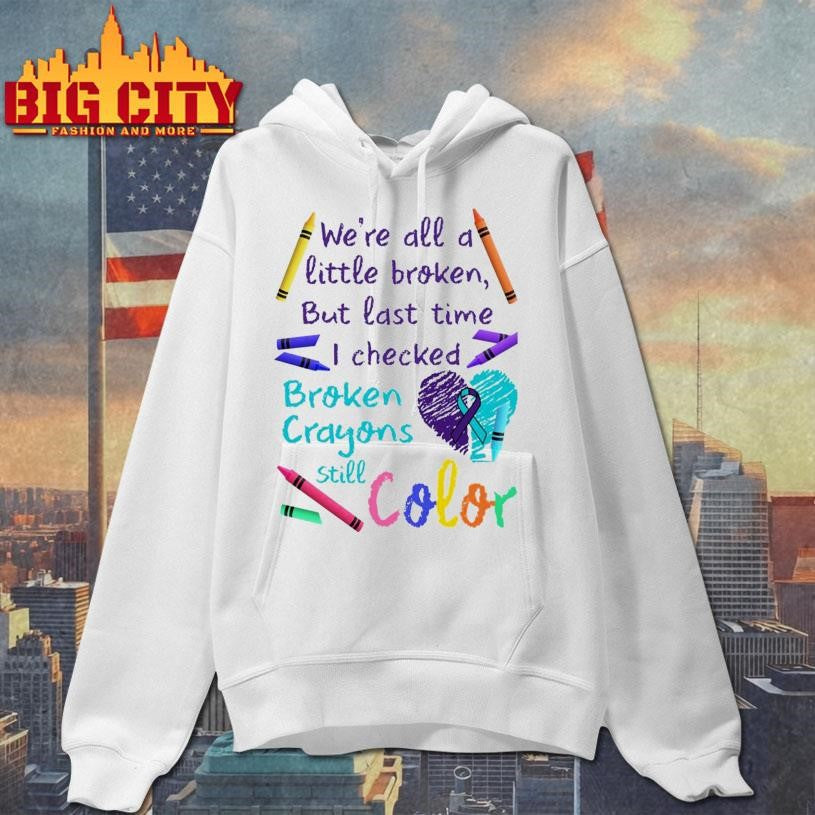 We’re All A Little Broken But Last Time I Checked Broken Crayons Still Color Shirt