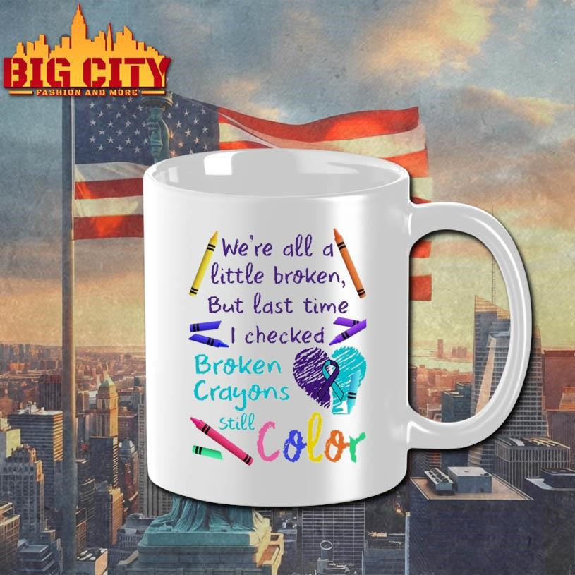 We’re All A Little Broken But Last Time I Checked Broken Crayons Still Color Shirt