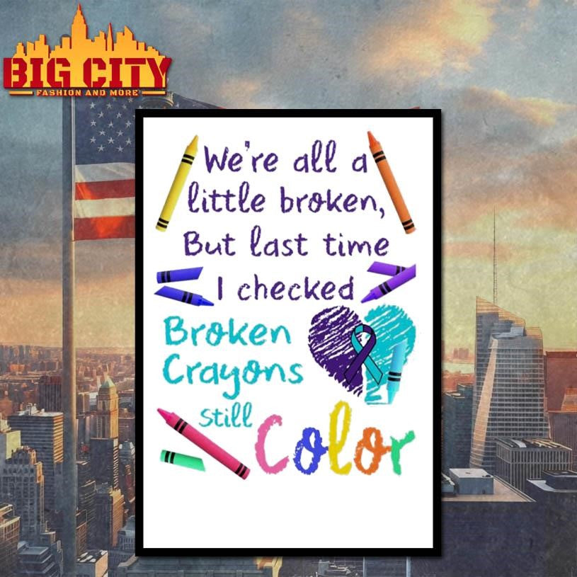 We’re All A Little Broken But Last Time I Checked Broken Crayons Still Color Shirt