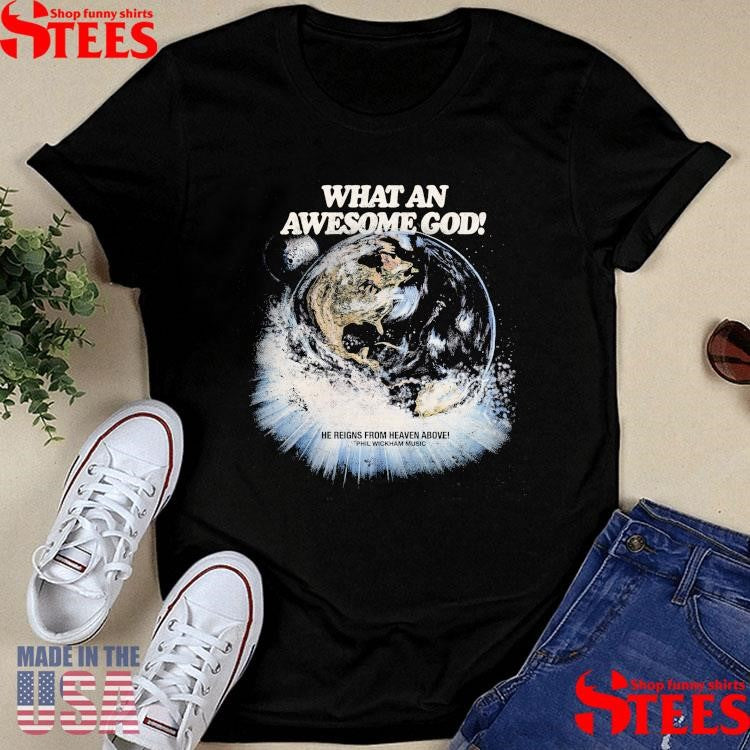 What An Awesome God He Reigns From Heaven Above Phil Wickham Music T-shirt