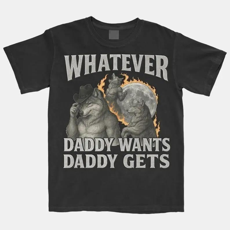 What Ever Daddy Wants Daddy Gets Tshirt, Werewolf Memes Tee, Funny Cringe Shirt, Funny Meme Shirt, Offensive Meme...