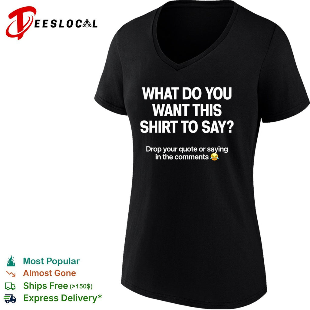 What do you want this shirt to say drop your quote or saying in the comments shirt