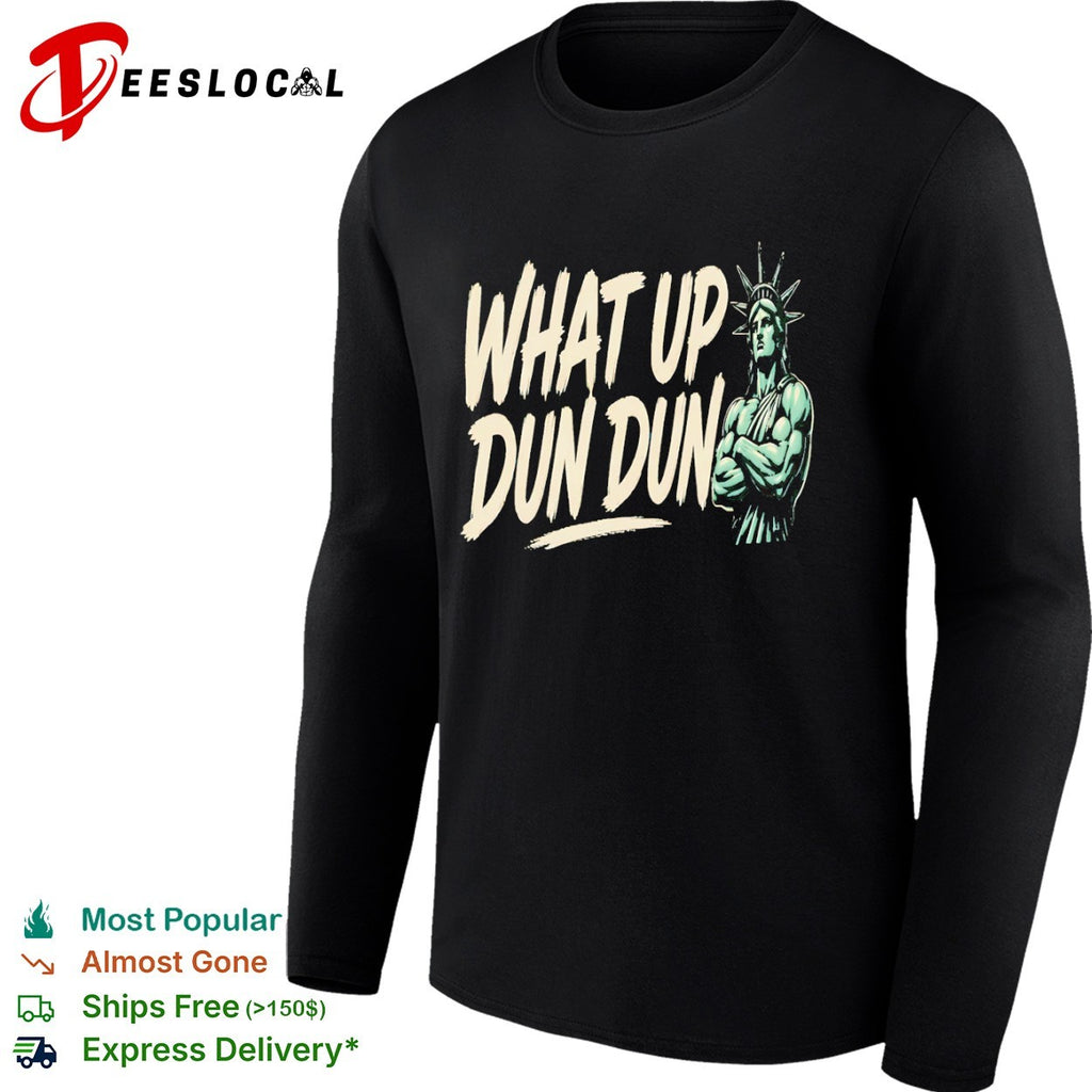 What up dun dun Statue of Liberty shirt