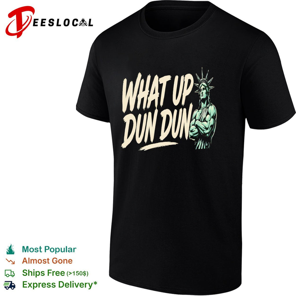 What up dun dun Statue of Liberty shirt