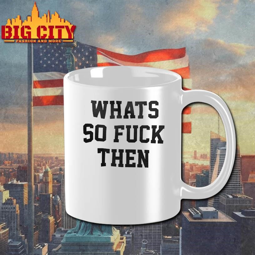 Whats So Fuck Then Shirt