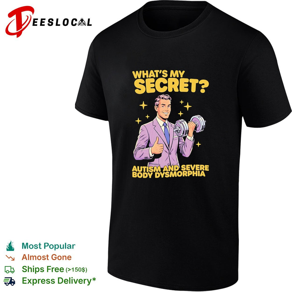What’s my secret autism and severe body dysmorphia shirt