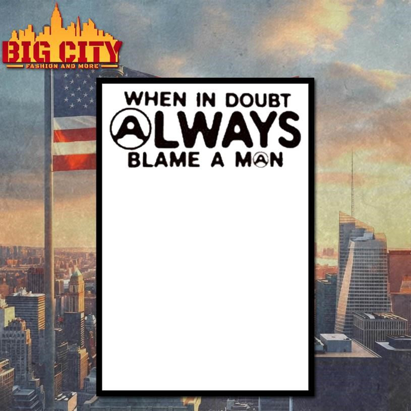 When In Doubt Always Blame A Man Shirt