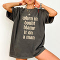 When In Doubt Blame It On A Man Comfort Colors Shirt, Feminist  T-shirt, Female Empowerment Graphic Tee, Girl Power...