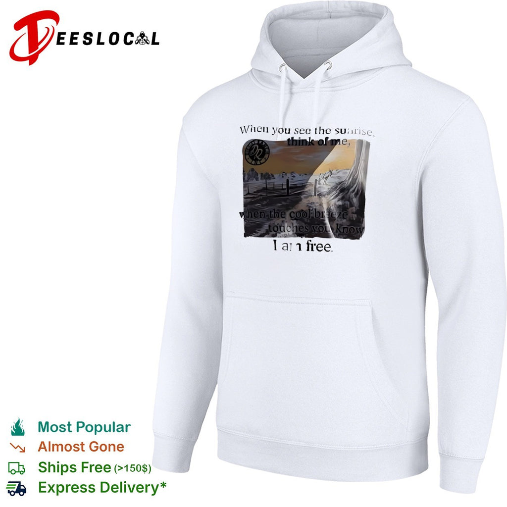 When you see the sunrise think of me when the cool breeze touches you know I am free shirt