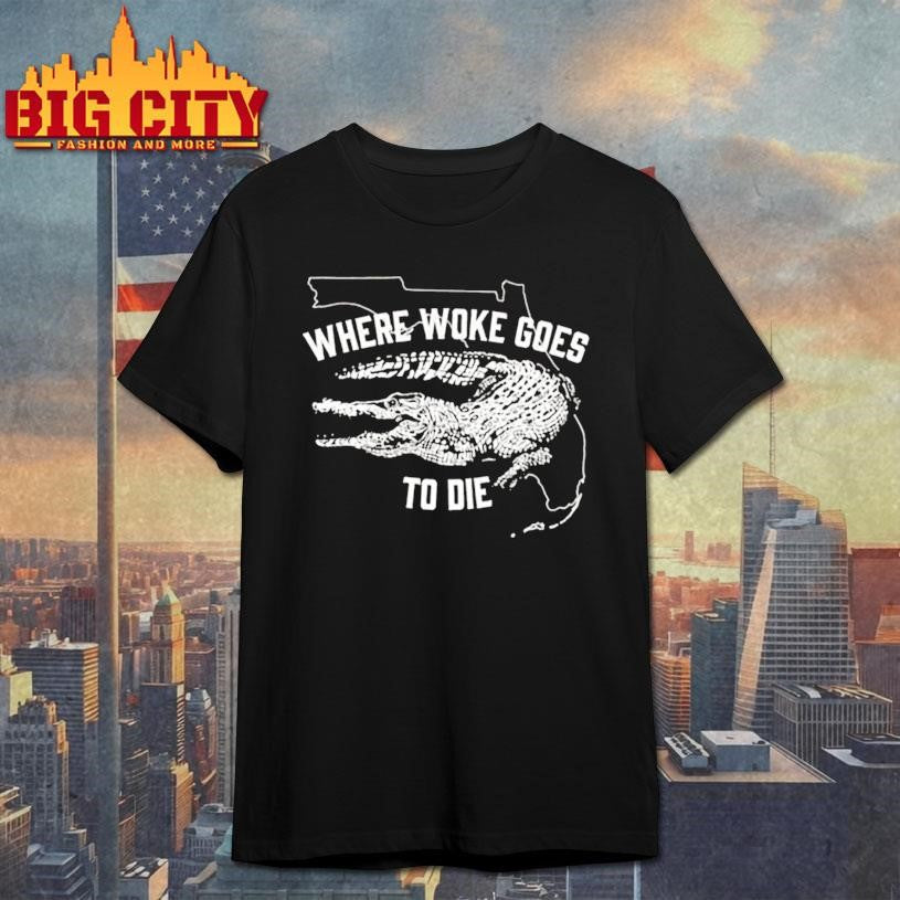 Where Woke Goes To Die Shirt