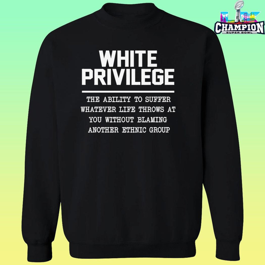 White Privilege The Ability To Suffer Shirt