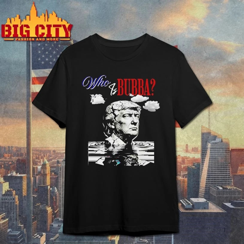Who Is Bubba Trump Conservative Humor, Sarcastic Election Shirt
