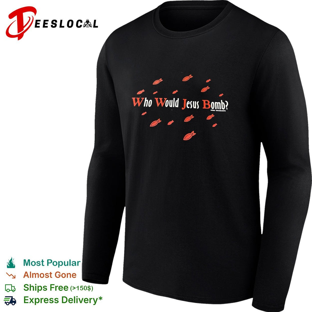 Who would Jesus bomb shirt