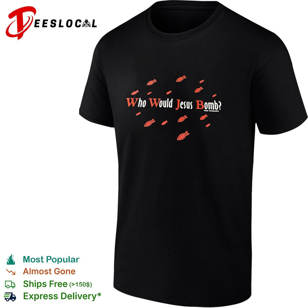 Who would Jesus bomb shirt