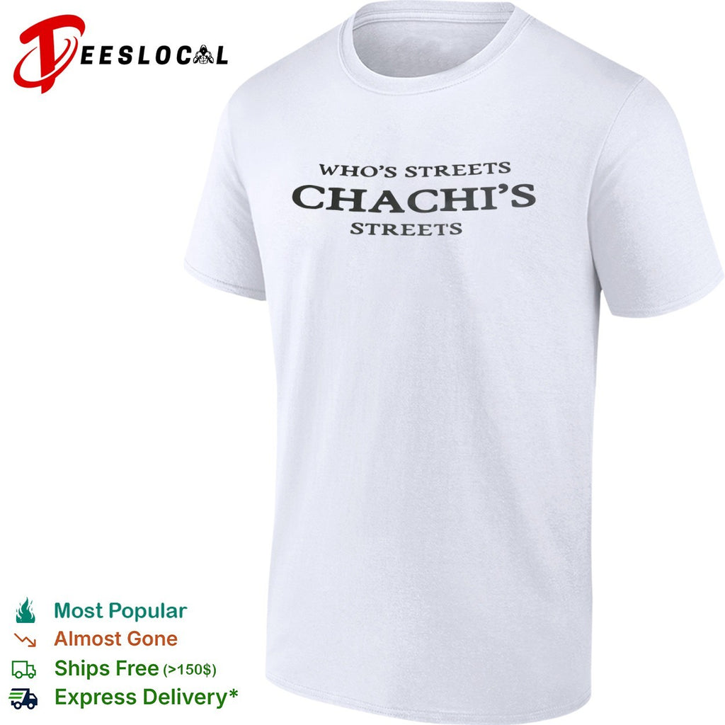 Whos Streets Chachis Streets shirt