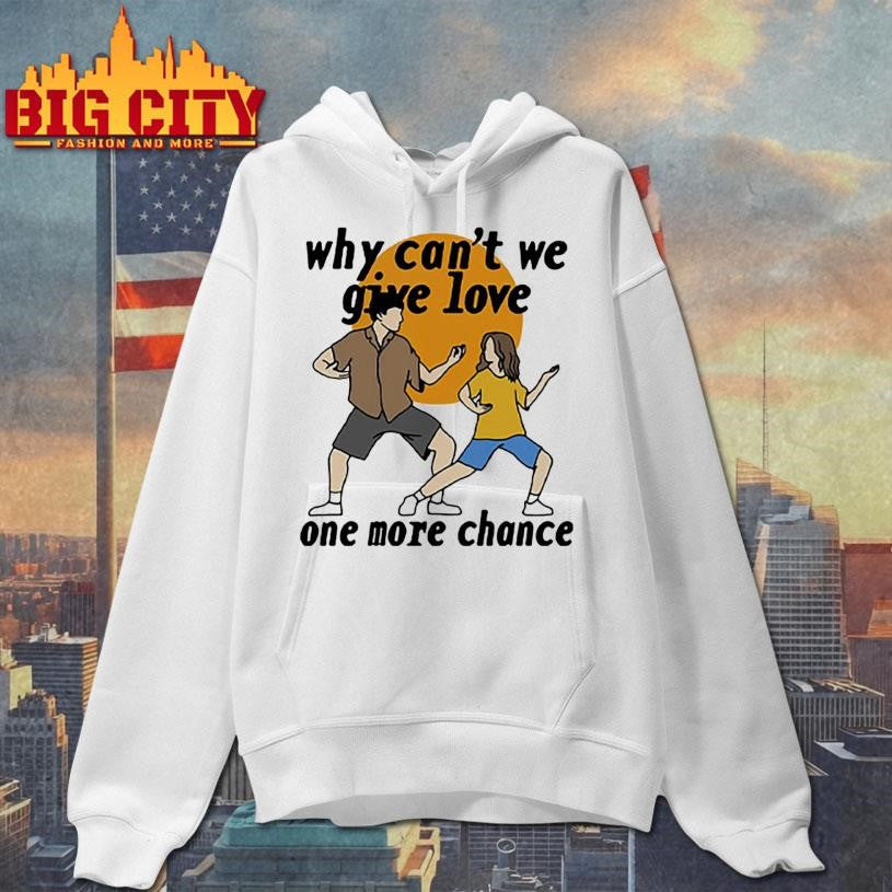 Why Can’t We Give Love One More Chance Aftersun Shirt