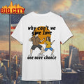 Why Can’t We Give Love One More Chance Aftersun Shirt